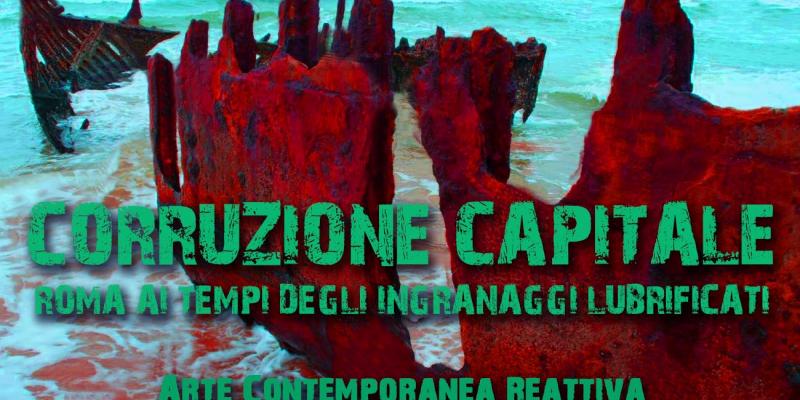 Corruzione Capitale | Roma ai tempi degli ingranaggi lubrificati Arte Contemporanea Reattiva   