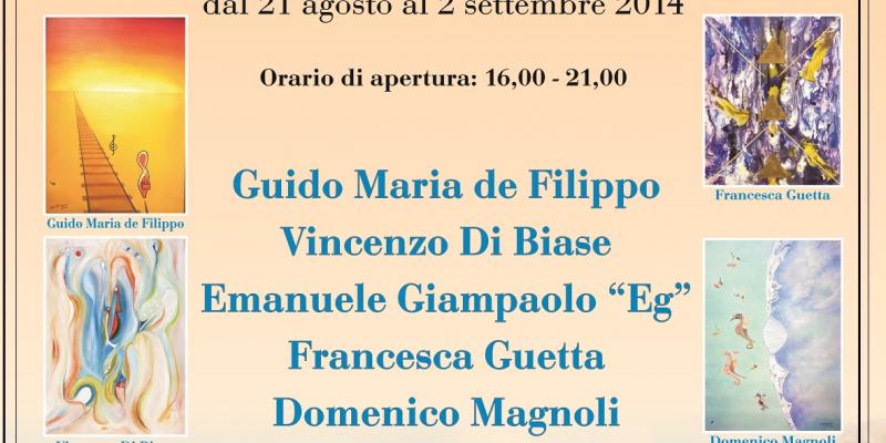 Mostra personale d'Arte | Guido Maria de Filippo - Vincenzo Di Biase - Emanuele Giampaolo (Eg) - Francesca Guetta - Domenico Magnoli | dal 21 agosto al 2 settembre 2014