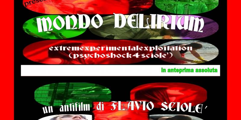 world premier MONDO DELIRIUM an antifilm by FLAVIO SCIOLE'