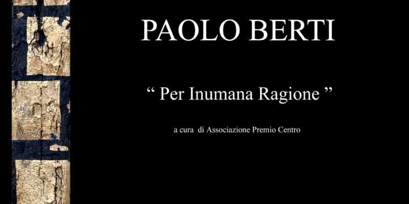 Per Inumana Ragione- Personale di Paolo Berti