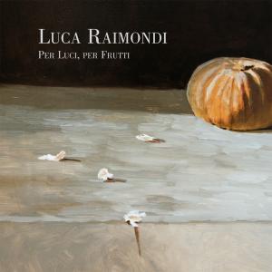 Mostra personale Luca Raimondi “Per Luci, per Frutti” 