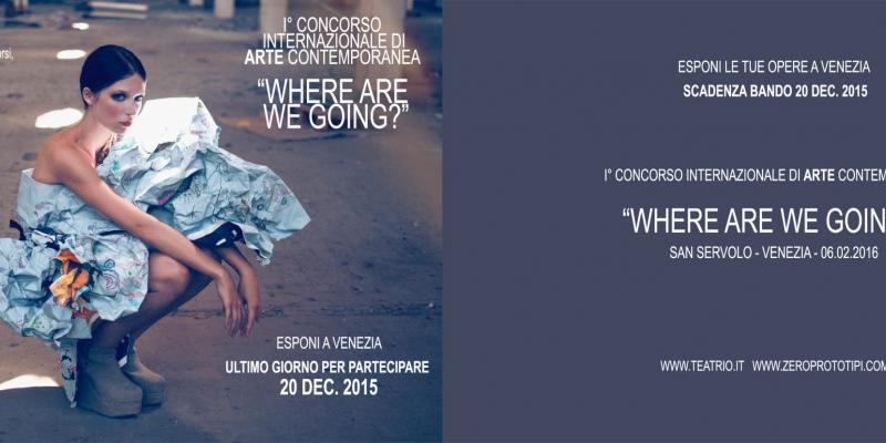 WHERE ARE WE GOING? CONCORSO INTERNAZIONALE DI ARTE CONTEMPORANEA