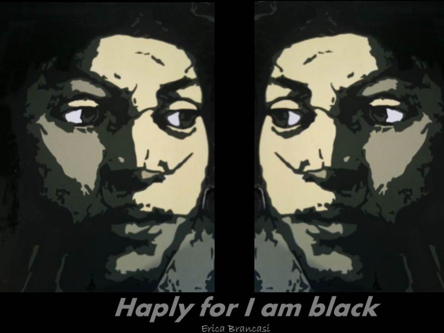 Haply for I am black