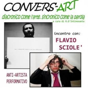 CONVERS-ART- FLAVIO SCIOLE’ (anti-artist, performer)