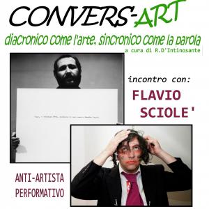 CONVERS-ART- FLAVIO SCIOLE’ (anti-artist, performer)