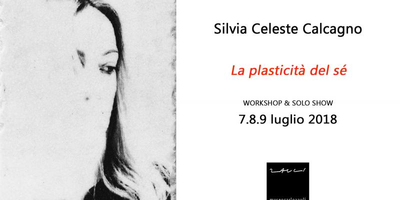 Silvia Celeste Calcagno. La plasticità del sé. Workshop&SoloShow