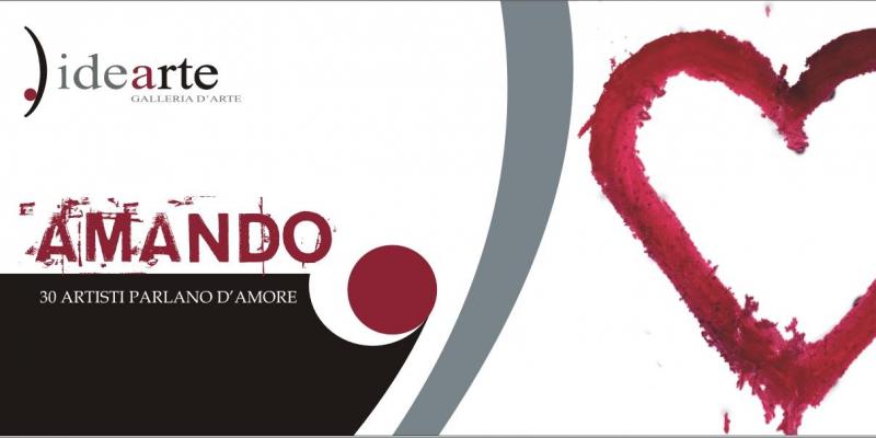 AMANDO: 30 ARTISTI PARLANO DI AMORE (14/28 febbraio 2016, Galleria Idearte, Via Londra n°75 - 85100 Potenza)