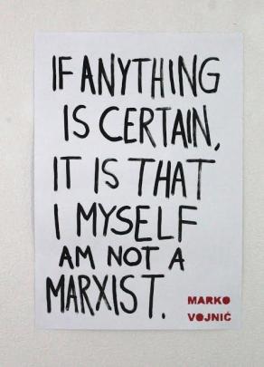 if anything is certain, it is that i myself am not a marxist