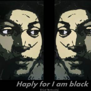 Haply for I am black